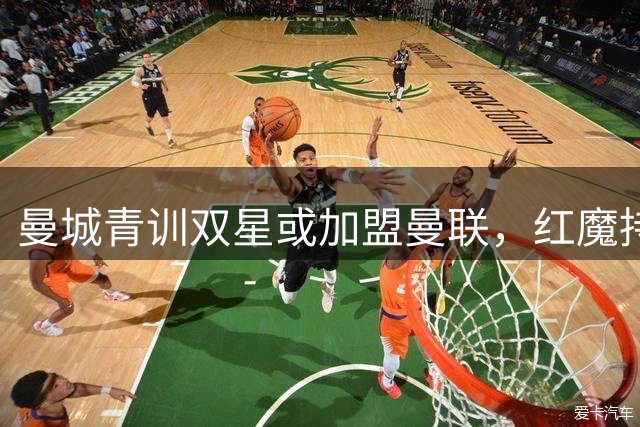 曼城青训双星或加盟曼联，红魔持续推进年轻化战略