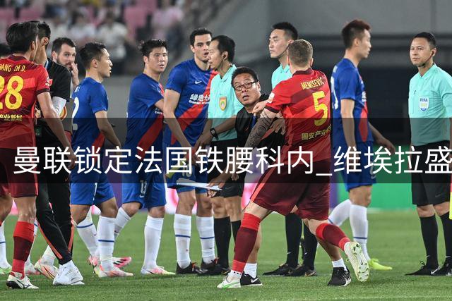 曼联锁定法国铁腰科内 维埃拉盛赞其全能中场属性