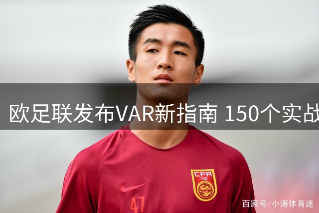 欧足联发布VAR新指南 150个实战案例明确执法尺度