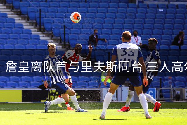 詹皇离队首与里夫斯同台 三人高尔夫叙旧引热议