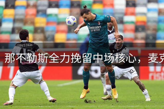 那不勒斯全力挽留中场核心，麦克托米奈续约谈判即将开启