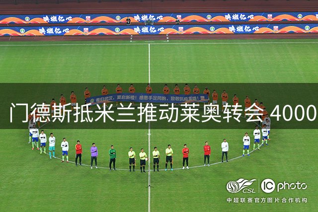门德斯抵米兰推动莱奥转会 4000万欧交易牵动红黑军团财政